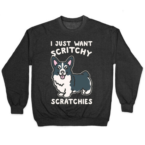 I Just Want Scritchy Scratchies Corgi White Print Pullover