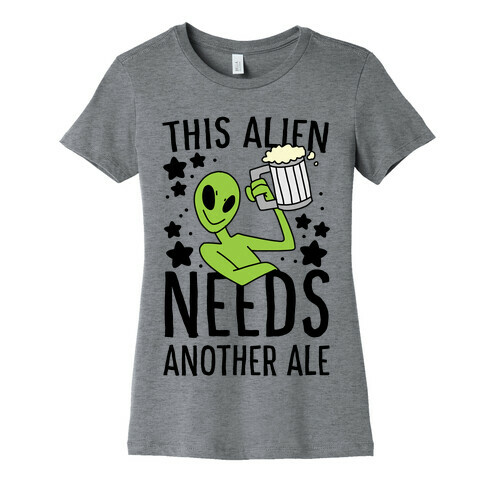 This Alien Needs Another Ale Womens T-Shirt