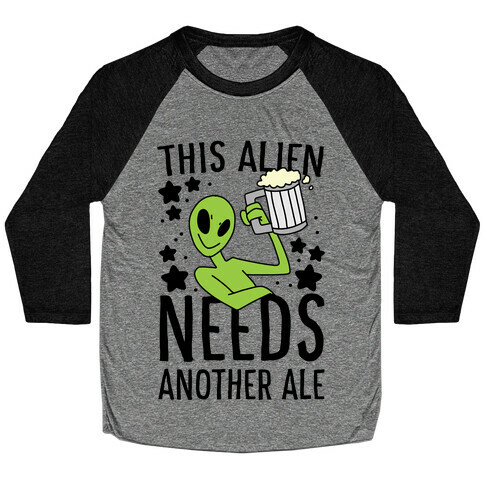 This Alien Needs Another Ale Baseball Tee