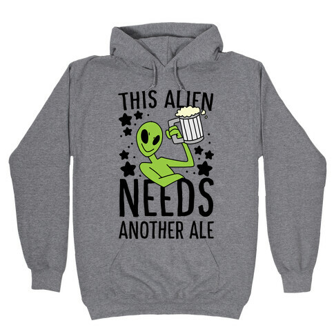 This Alien Needs Another Ale Hooded Sweatshirt
