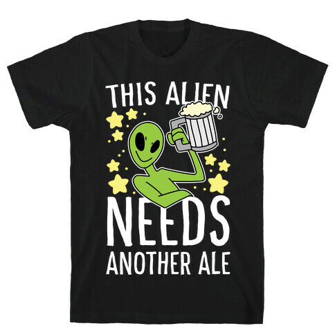 This Alien Needs Another Ale T-Shirt