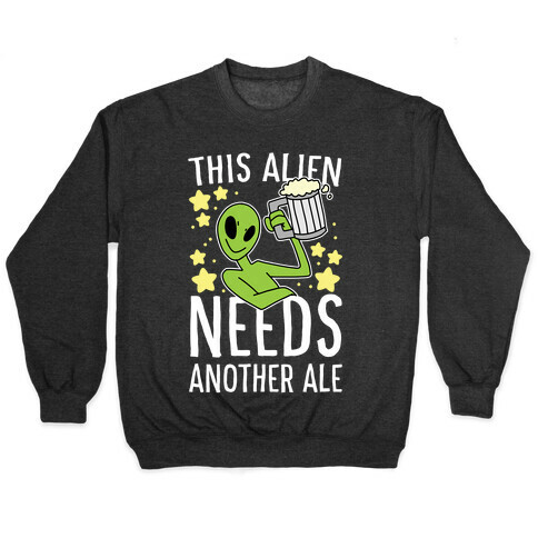 This Alien Needs Another Ale Pullover