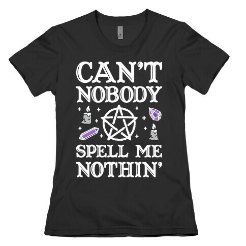 Can't Nobody Spell Me Nothin' Womens T-Shirt