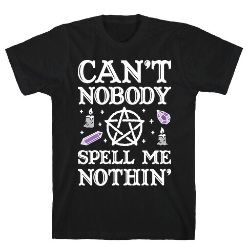 Can't Nobody Spell Me Nothin' T-Shirt