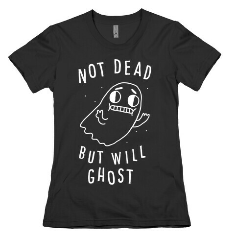 Not Dead But Will Ghost  Womens T-Shirt