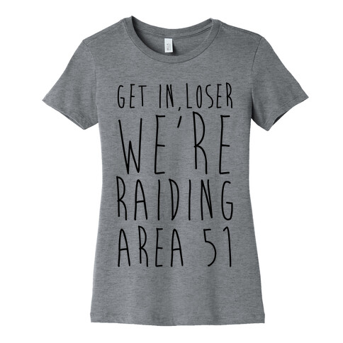 Get In, Loser, We're Raiding Area 51 Womens T-Shirt