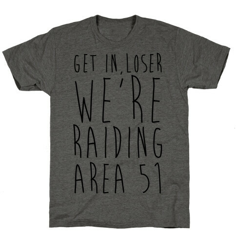 Get In, Loser, We're Raiding Area 51 T-Shirt