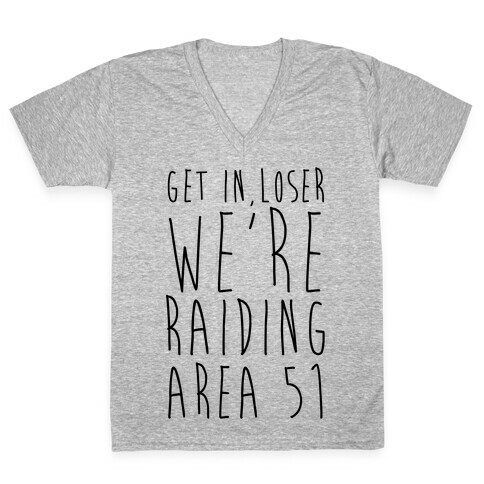 Get In, Loser, We're Raiding Area 51 V-Neck Tee Shirt