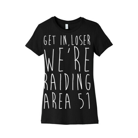 Get In, Loser, We're Raiding Area 51 Womens T-Shirt