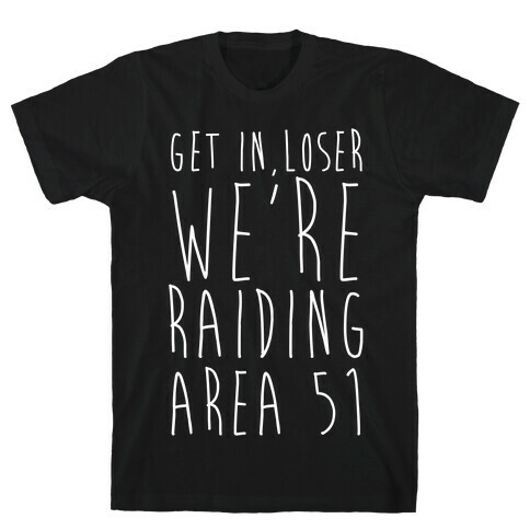 Get In, Loser, We're Raiding Area 51 T-Shirt