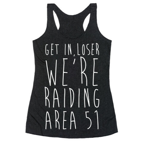 Get In, Loser, We're Raiding Area 51 Racerback Tank Top