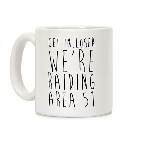 Get In, Loser, We're Raiding Area 51 Coffee Mug
