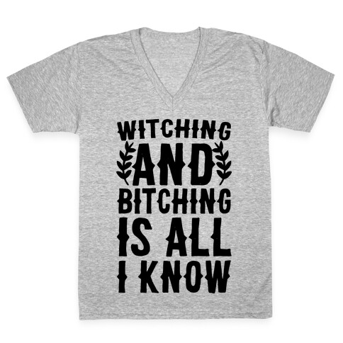 Witching and Bitching Is All I Know V-Neck Tee Shirt