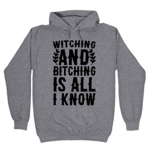 Witching and Bitching Is All I Know Hooded Sweatshirt