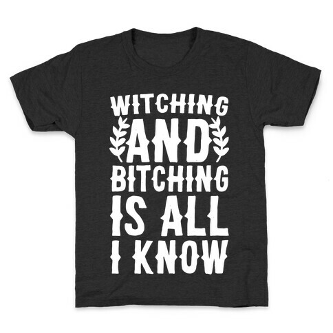 Witching and Bitching Is All I Know Kids T-Shirt