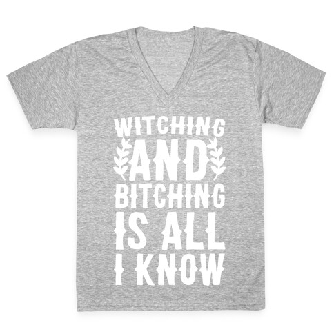 Witching and Bitching Is All I Know V-Neck Tee Shirt
