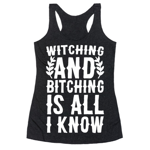 Witching and Bitching Is All I Know Racerback Tank Top