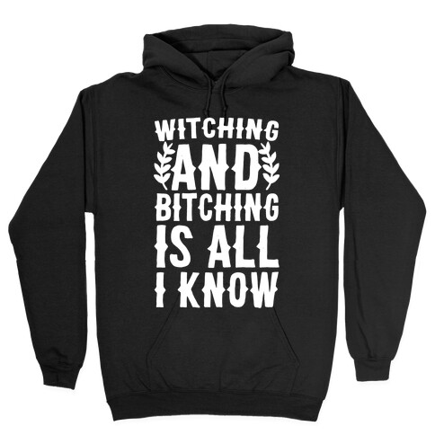 Witching and Bitching Is All I Know Hooded Sweatshirt