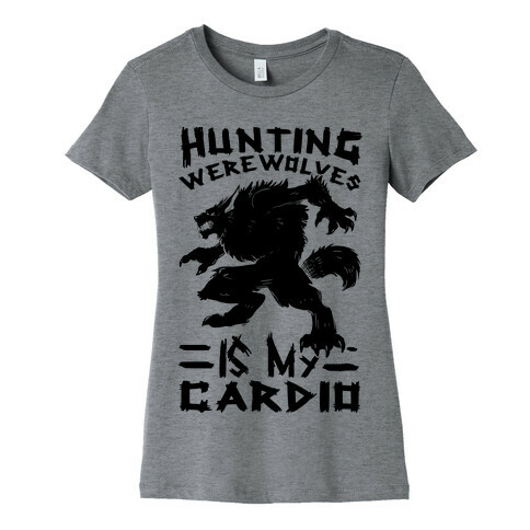 Hunting Werewolves Is My Cardio Womens T-Shirt