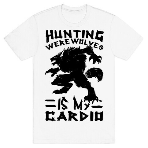 Hunting Werewolves Is My Cardio T-Shirt