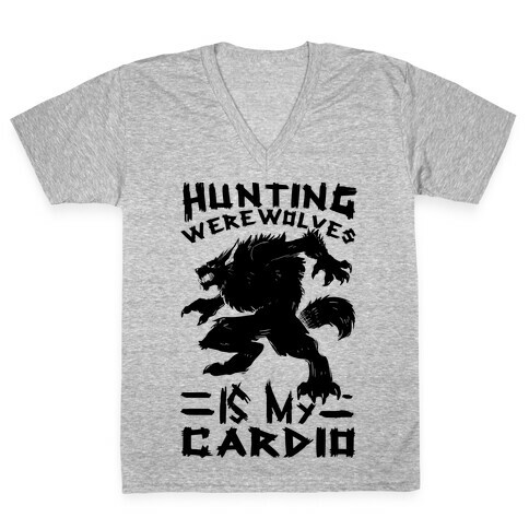 Hunting Werewolves Is My Cardio V-Neck Tee Shirt