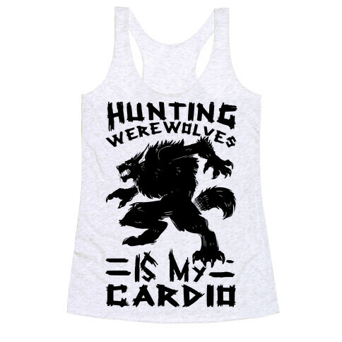Hunting Werewolves Is My Cardio Racerback Tank Top