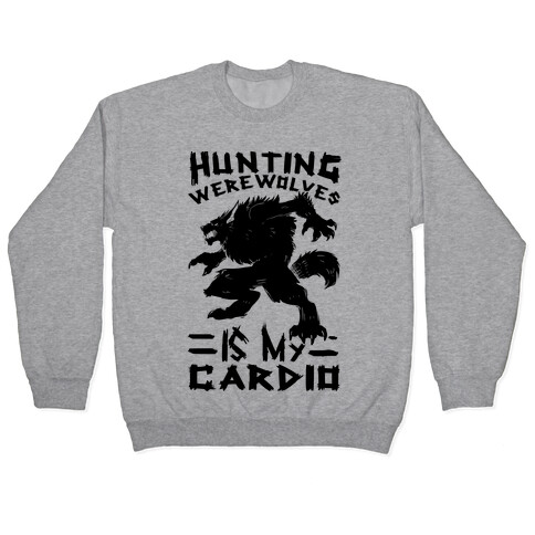 Hunting Werewolves Is My Cardio Pullover