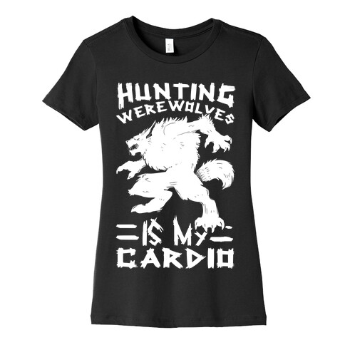 Hunting Werewolves Is My Cardio Womens T-Shirt