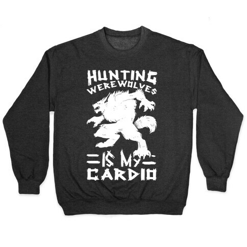 Hunting Werewolves Is My Cardio Pullover