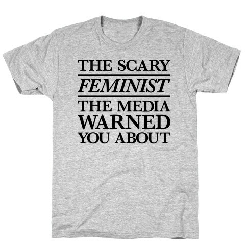 The Scary Feminist The Media Warned You About T-Shirt