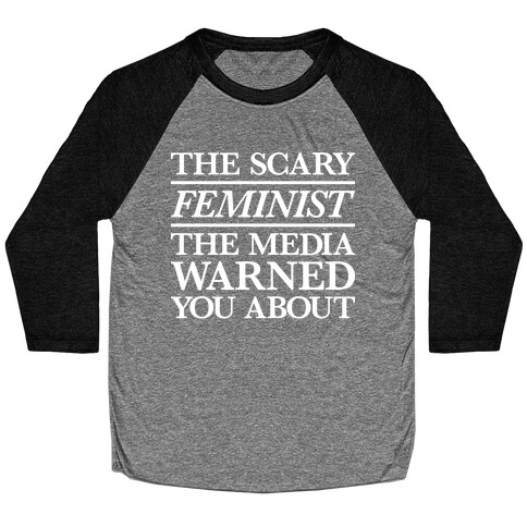 The Scary Feminist The Media Warned You About Baseball Tee