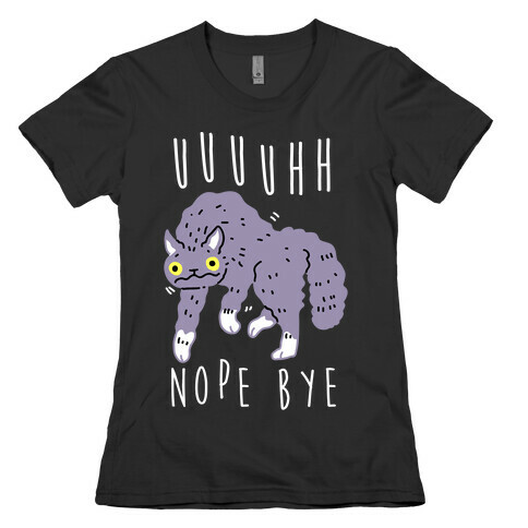 Uh Nope Bye Cat  Womens T-Shirt