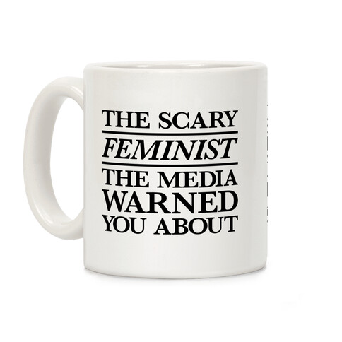 The Scary Feminist The Media Warned You About Coffee Mug