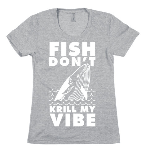 Fish Don't Krill My Vibe Womens T-Shirt