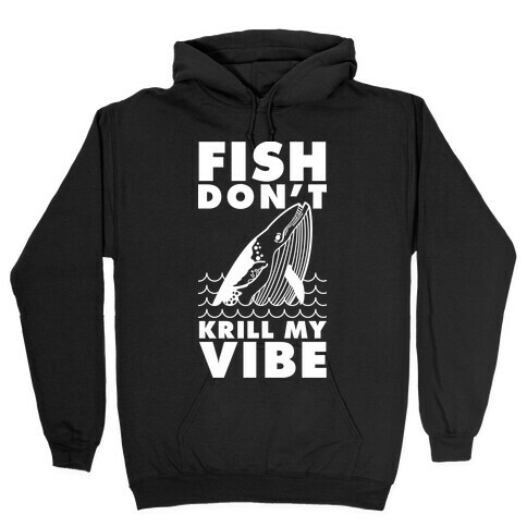 Fish Don't Krill My Vibe Hooded Sweatshirt