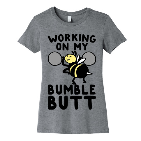 Working on My Bumble Butt Womens T-Shirt