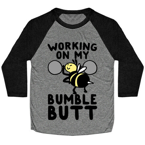 Working on My Bumble Butt Baseball Tee