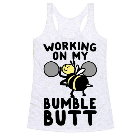 Working on My Bumble Butt Racerback Tank Top