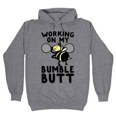 Working on My Bumble Butt Hooded Sweatshirt