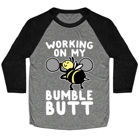 Working on My Bumble Butt Baseball Tee