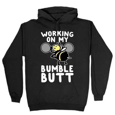 Working on My Bumble Butt Hooded Sweatshirt