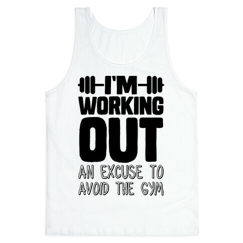 I'm Working Out (An Excuse To Avoid The Gym) Tank Top