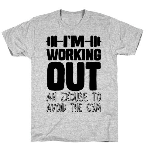 I'm Working Out (An Excuse To Avoid The Gym) T-Shirt