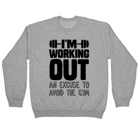 I'm Working Out (An Excuse To Avoid The Gym) Pullover