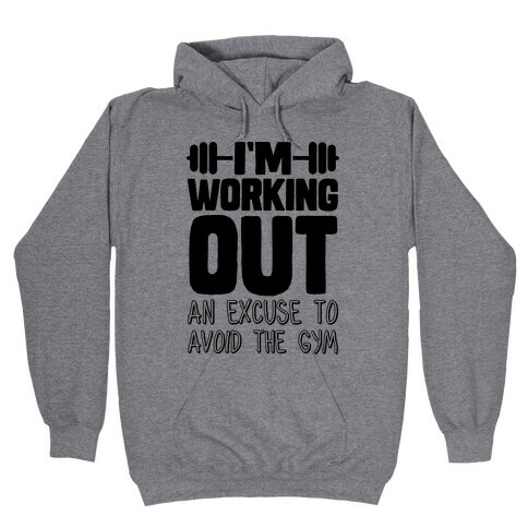 I'm Working Out (An Excuse To Avoid The Gym) Hooded Sweatshirt