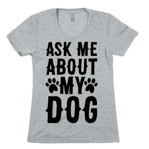 Ask Me About My Dog Womens T-Shirt