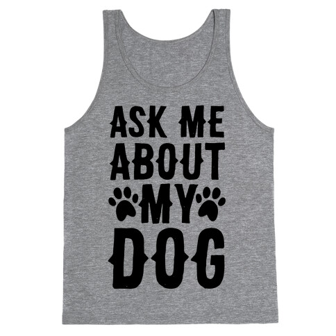Ask Me About My Dog Tank Top