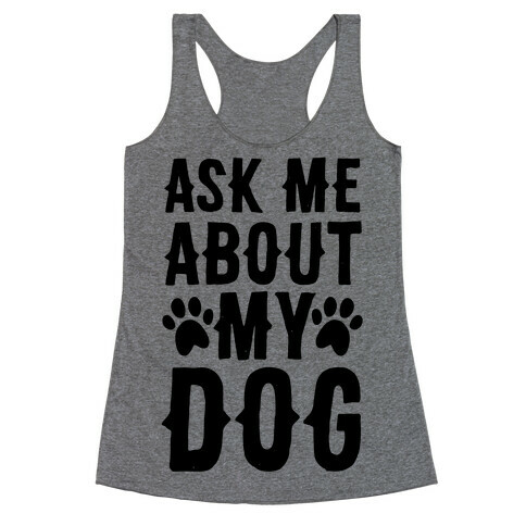 Ask Me About My Dog Racerback Tank Top