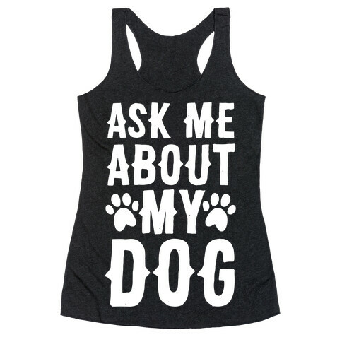 Ask Me About My Dog Racerback Tank Top