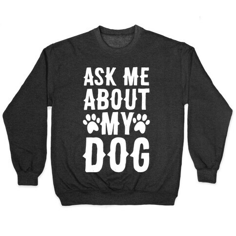 Ask Me About My Dog Pullover